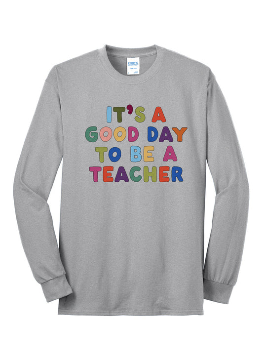 “It’s a Good Day to Be a Teacher” long sleeve tee