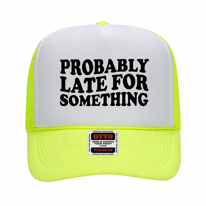 Probably Late For Something trucker hat with structured foam front panel and mesh back